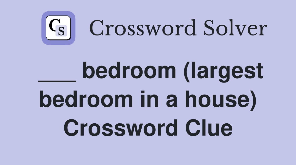 ___ bedroom (largest bedroom in a house) Crossword Clue
