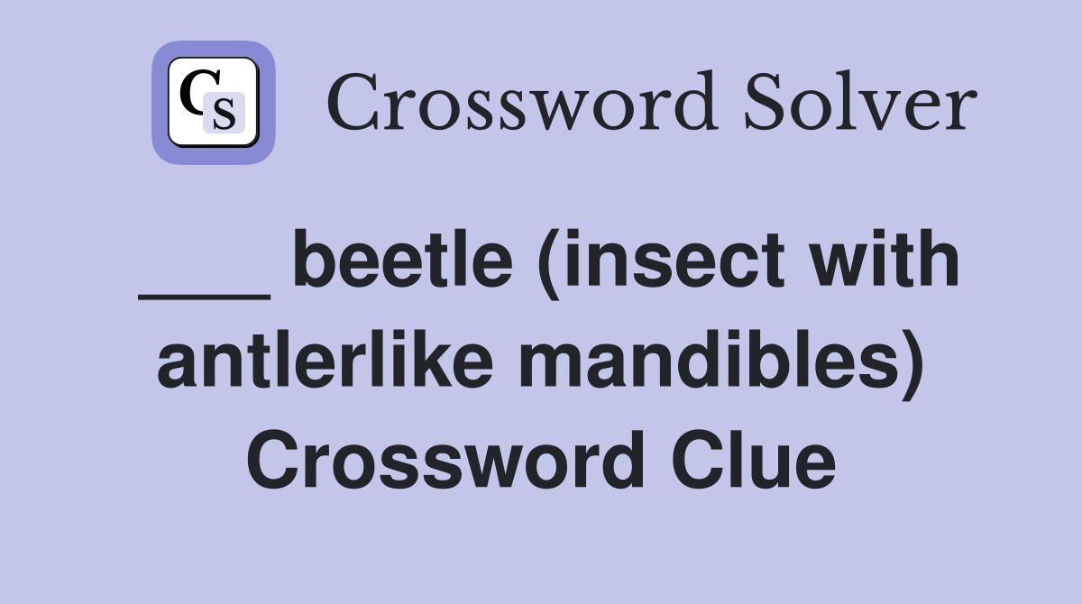 ___ beetle (insect with antlerlike mandibles) Crossword Clue
