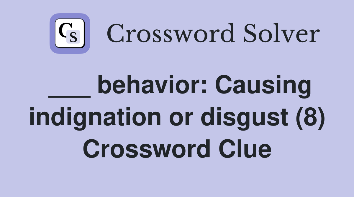 ___ behavior: Causing indignation or disgust (8) Crossword Clue