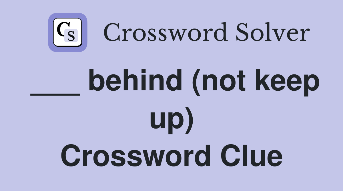 ___ behind (not keep up) Crossword Clue