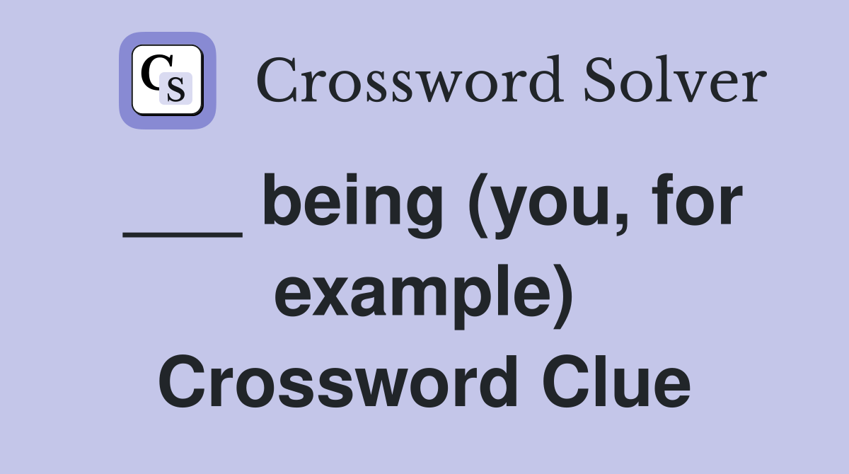 ___ being (you, for example) Crossword Clue