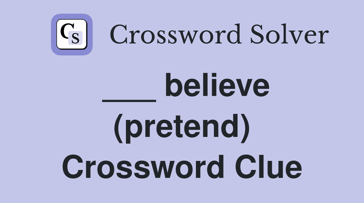 ___ believe (pretend) Crossword Clue