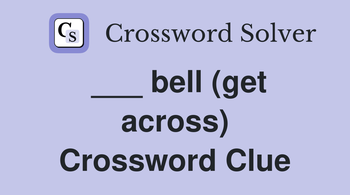 ___ bell (get across) Crossword Clue