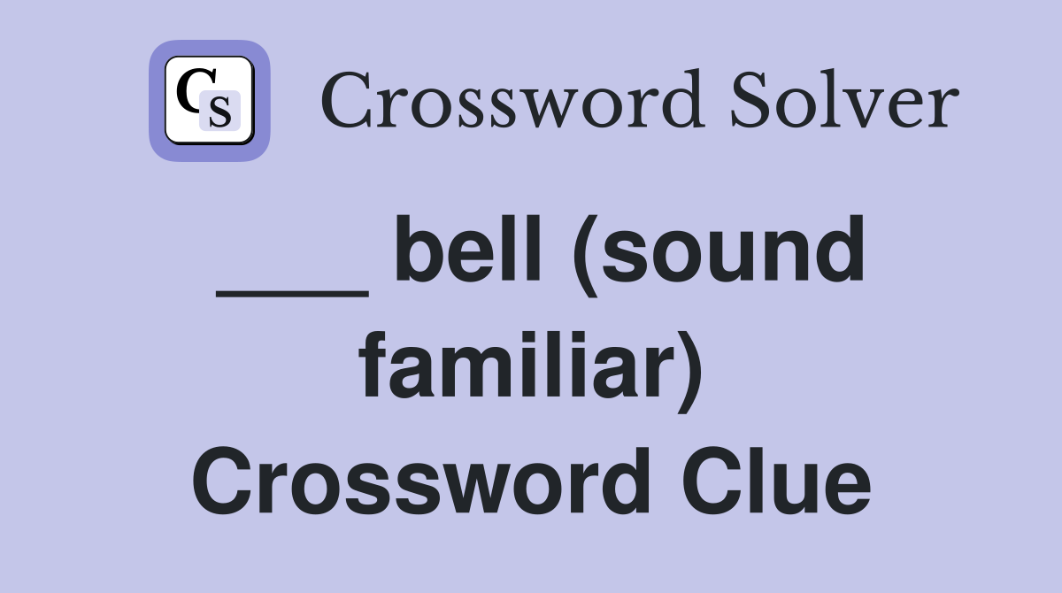 ___ bell (sound familiar) Crossword Clue
