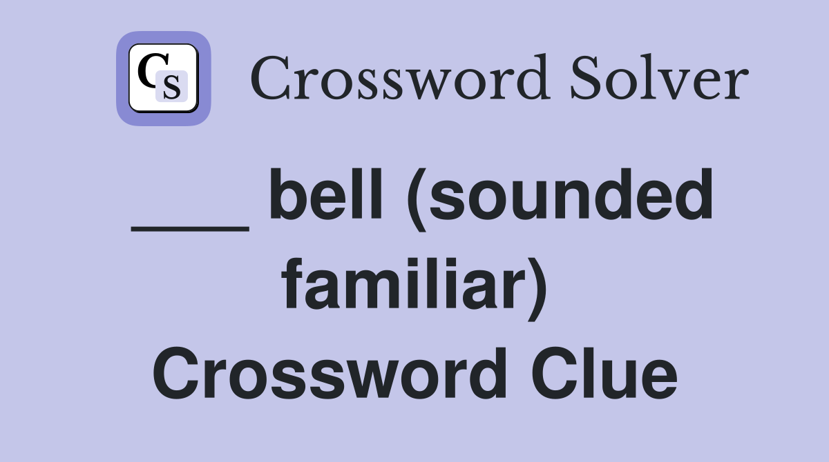___ bell (sounded familiar) Crossword Clue