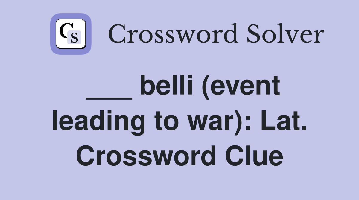 ___ belli (event leading to war): Lat. Crossword Clue