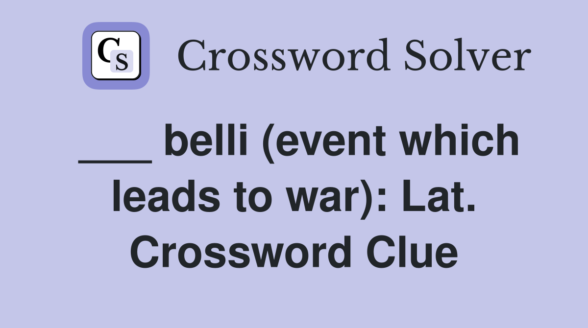 ___ belli (event which leads to war): Lat. Crossword Clue