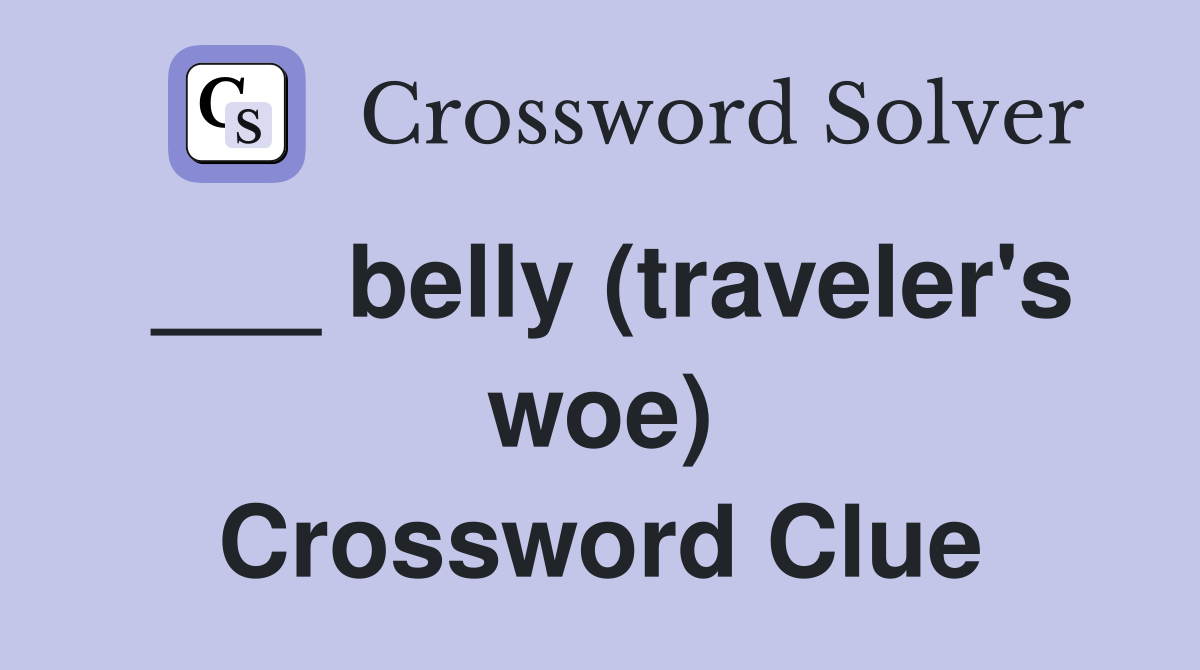 ___ belly (traveler's woe) Crossword Clue