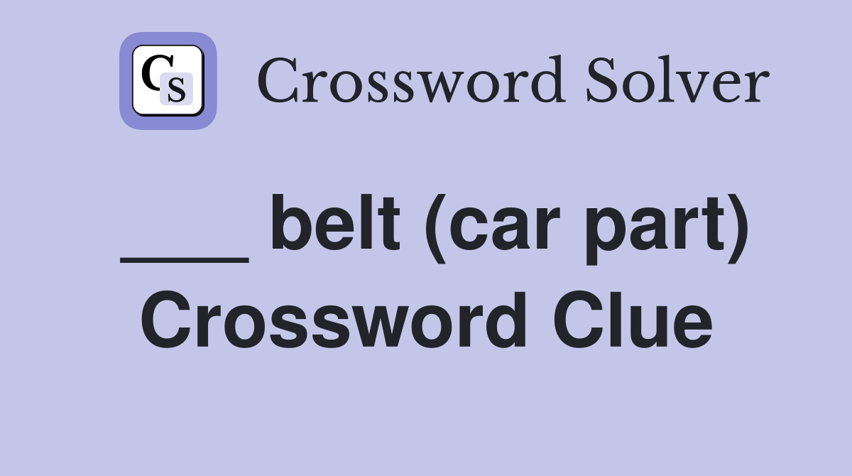 ___ belt (car part) Crossword Clue