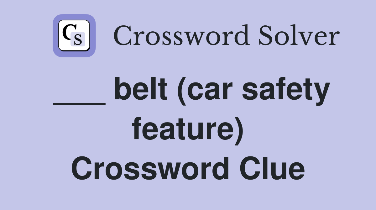 ___ belt (car safety feature) Crossword Clue