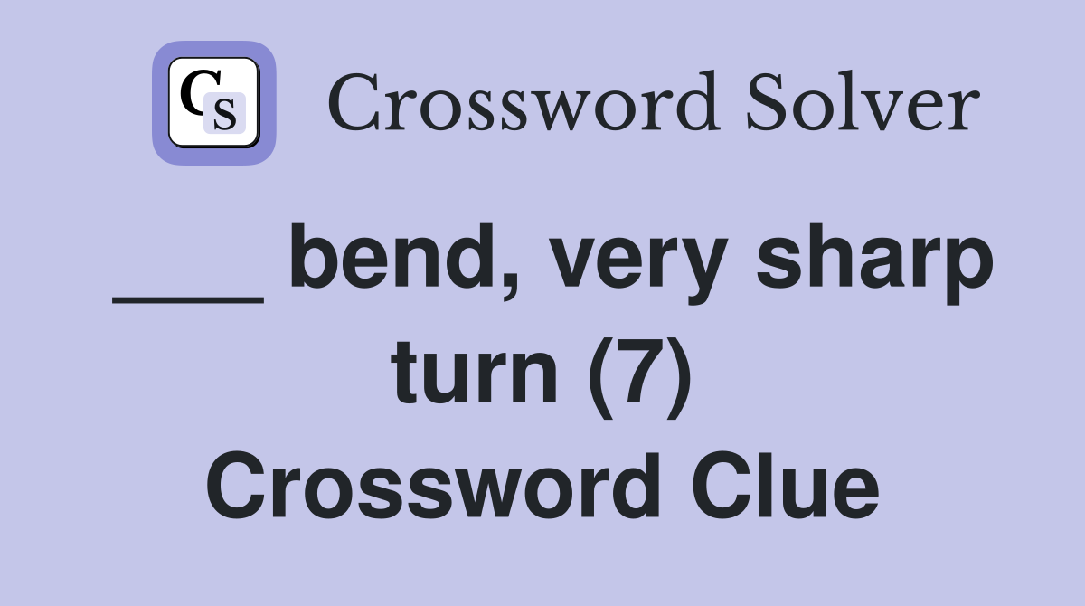 ___ bend, very sharp turn (7) Crossword Clue