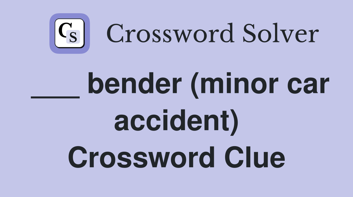 ___ bender (minor car accident) Crossword Clue