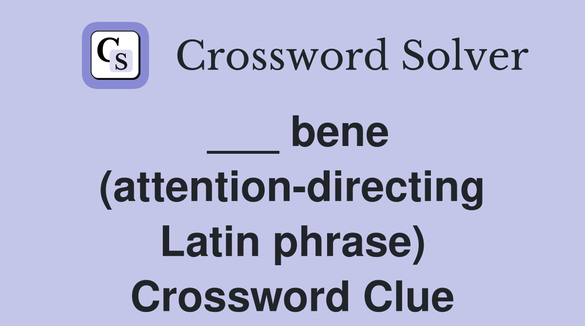 ___ bene (attention-directing Latin phrase) Crossword Clue