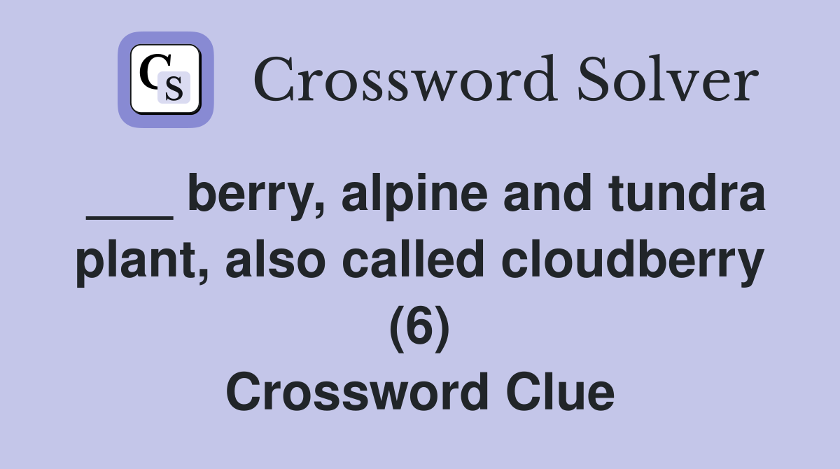 berry alpine and tundra plant also called cloudberry (6) Crossword