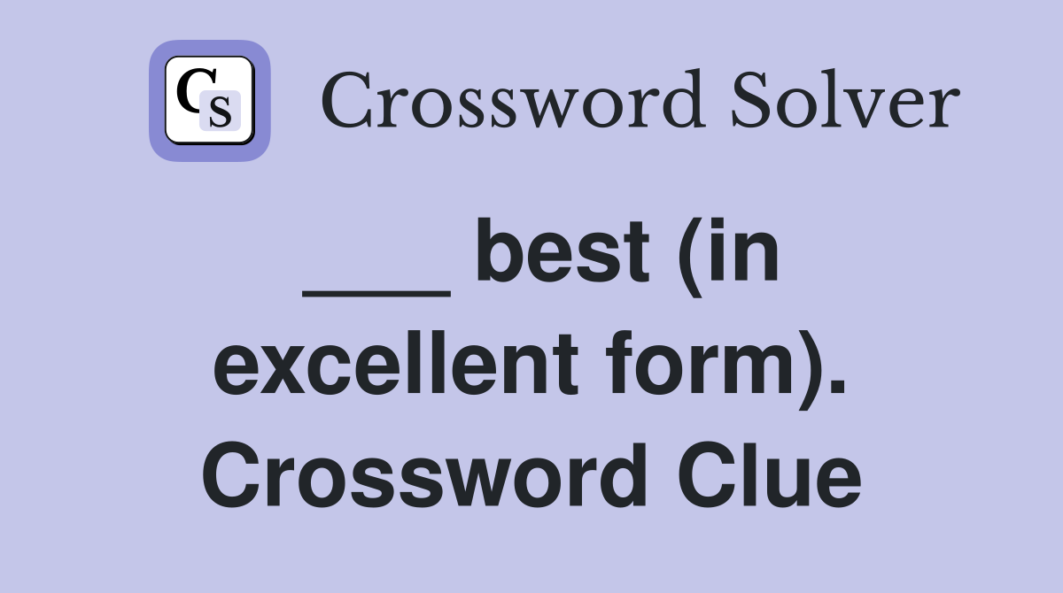 ___ best (in excellent form). Crossword Clue