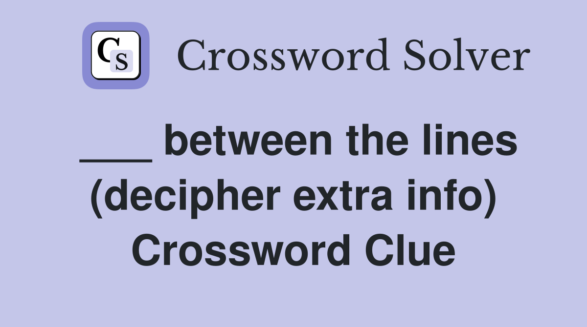 ___ between the lines (decipher extra info) Crossword Clue