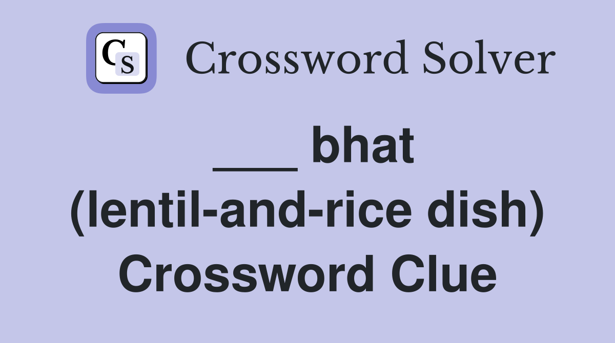 ___ bhat (lentil-and-rice dish) Crossword Clue
