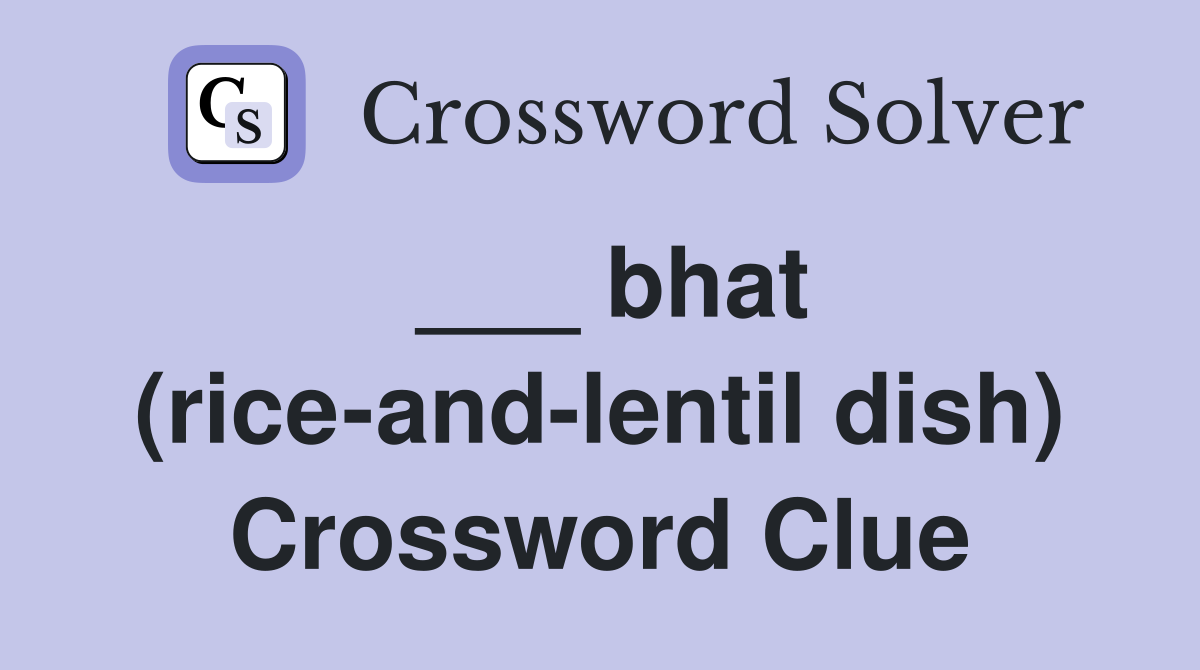___ bhat (rice-and-lentil dish) Crossword Clue