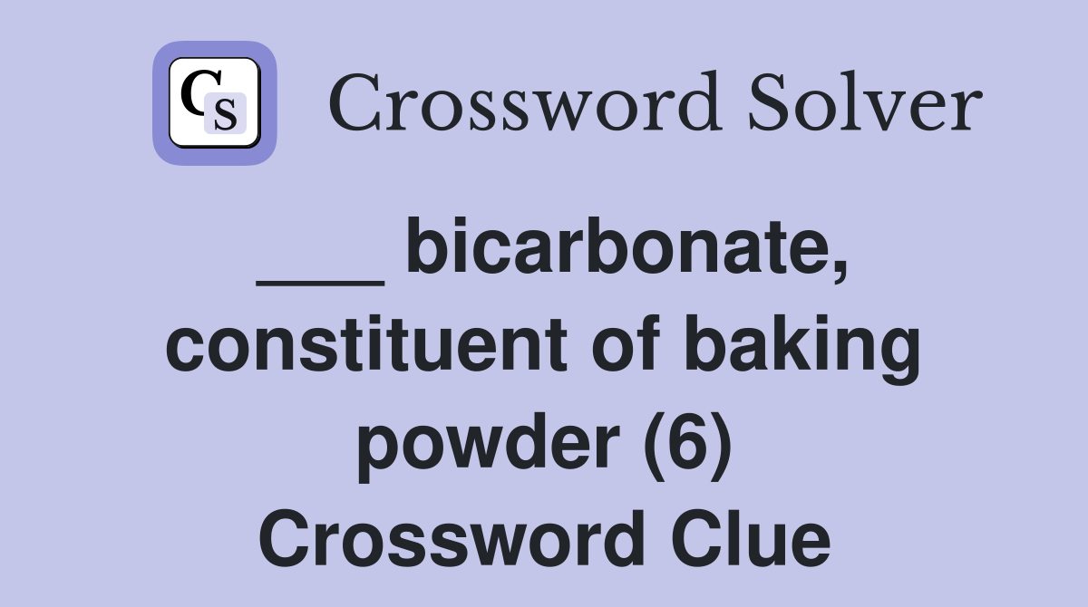 ___ bicarbonate, constituent of baking powder (6) Crossword Clue