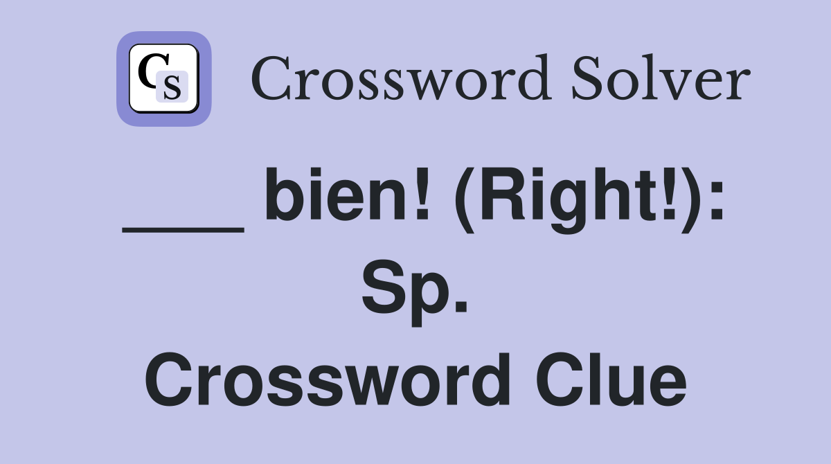 ___ bien! (Right!): Sp. Crossword Clue
