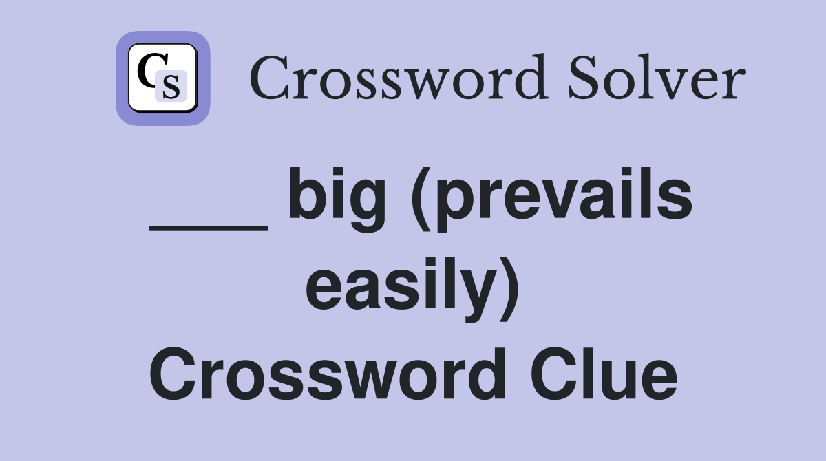 ___ big (prevails easily) Crossword Clue