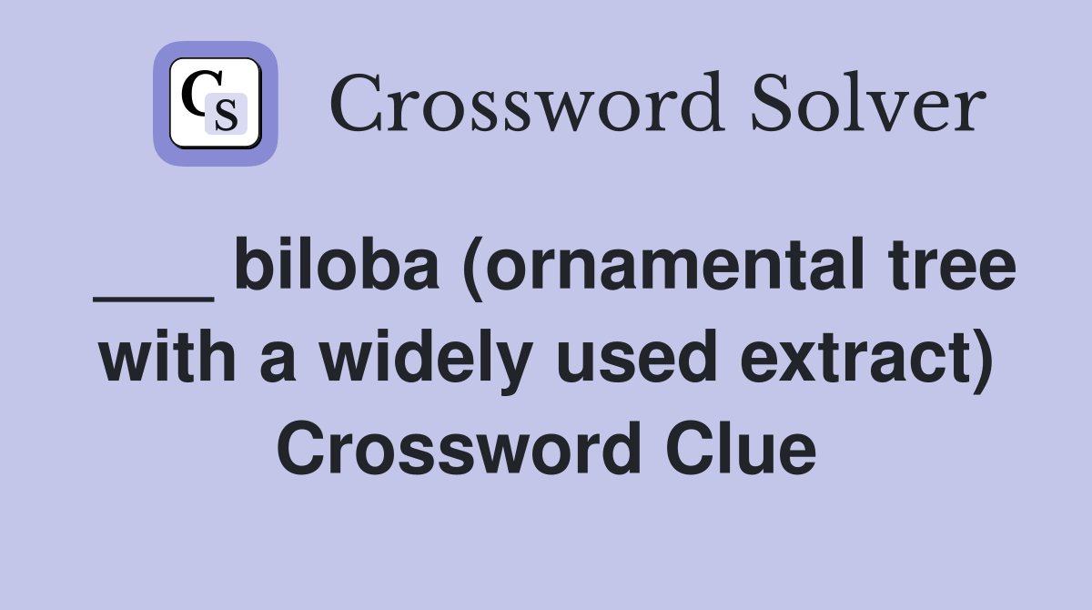 ___ biloba (ornamental tree with a widely used extract) Crossword Clue