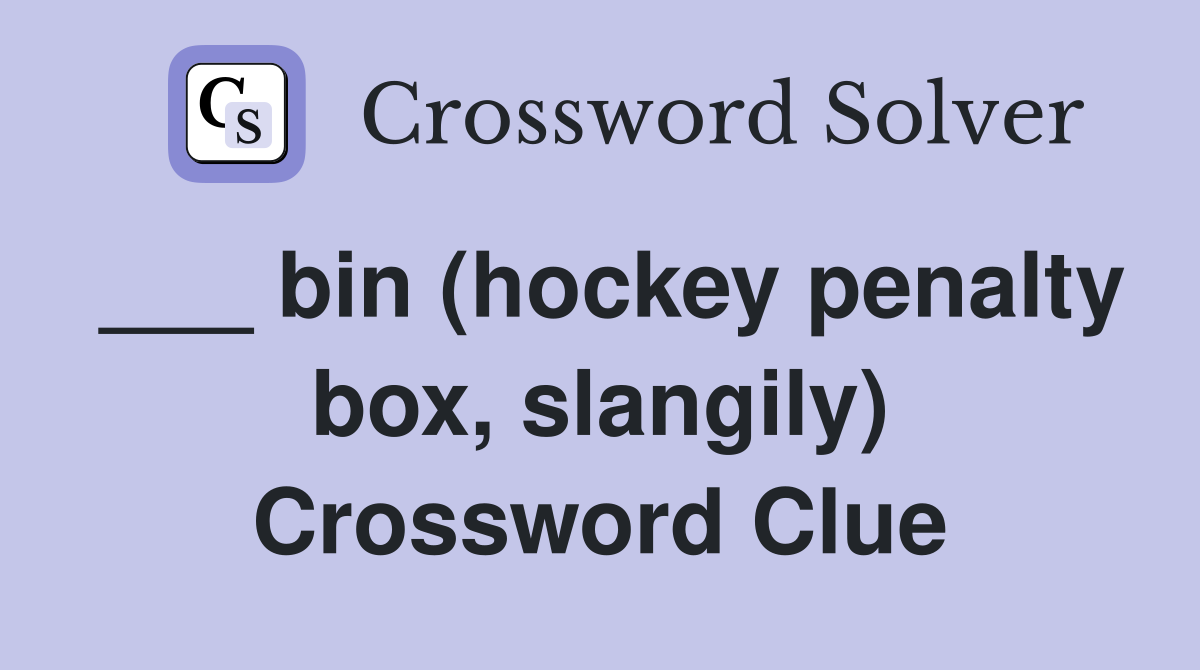 ___ bin (hockey penalty box, slangily) Crossword Clue