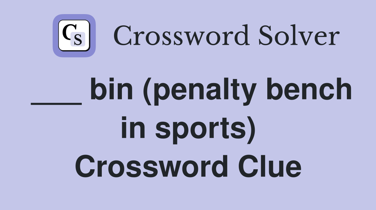 ___ bin (penalty bench in sports) Crossword Clue