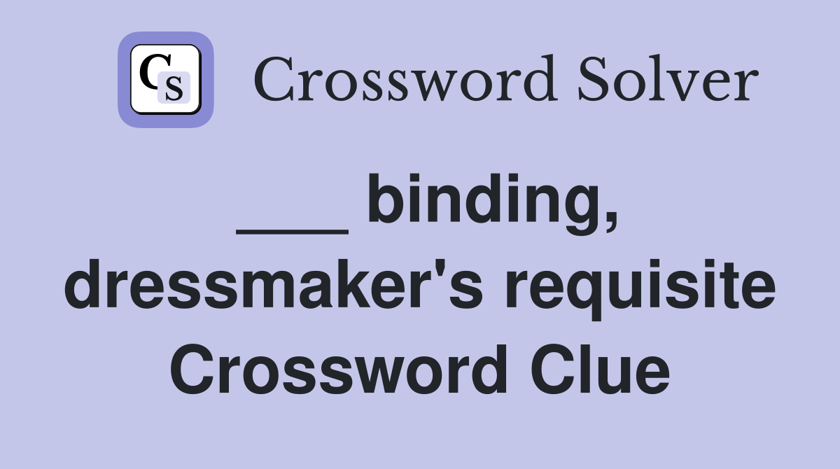 ___ binding, dressmaker's requisite Crossword Clue