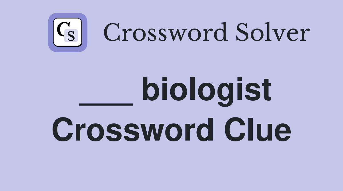 ___ biologist Crossword Clue