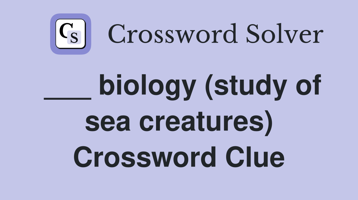 ___ biology (study of sea creatures) Crossword Clue