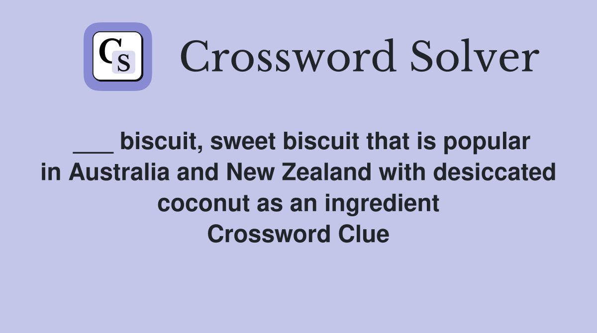 ___ biscuit, sweet biscuit that is popular in Australia and New Zealand with desiccated coconut as an ingredient Crossword Clue