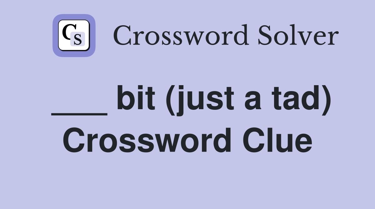 ___ bit (just a tad) Crossword Clue