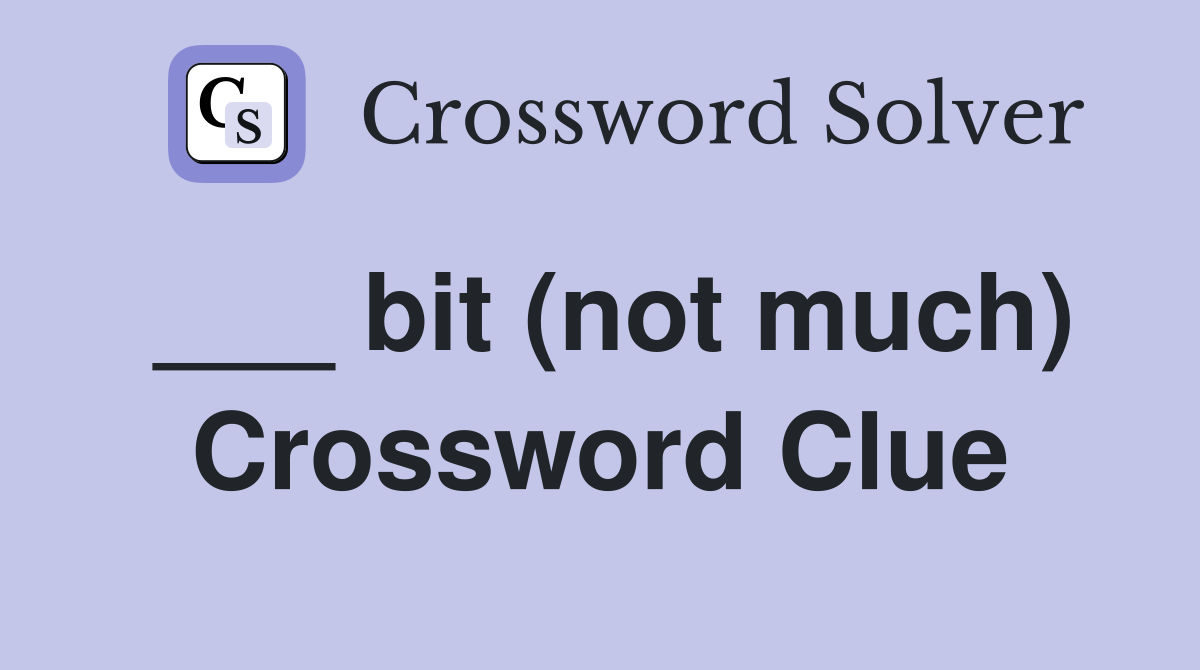 ___ bit (not much) Crossword Clue
