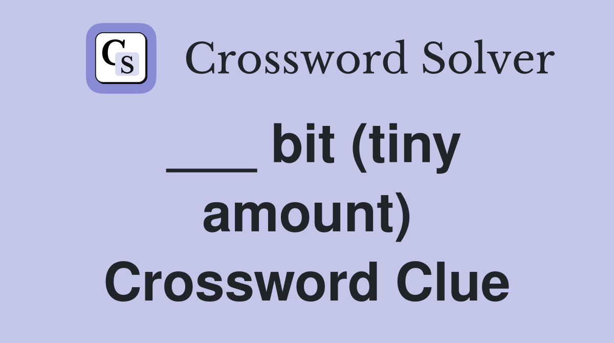 ___ bit (tiny amount) Crossword Clue