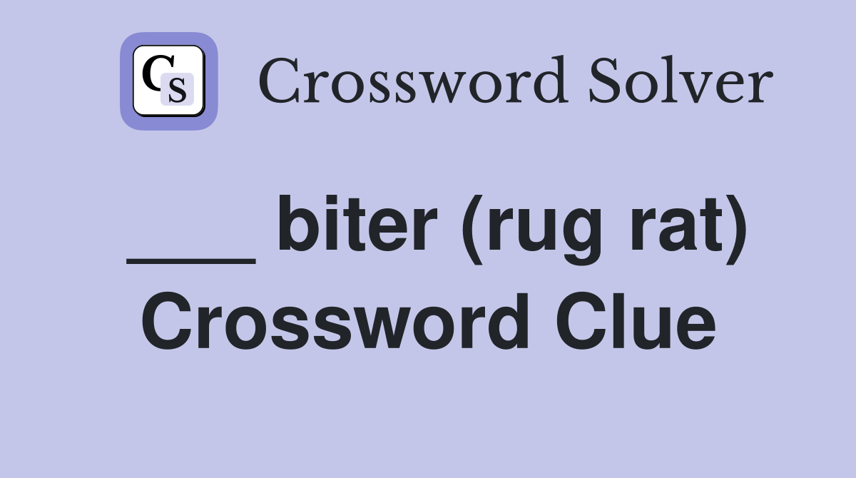 ___ biter (rug rat) Crossword Clue