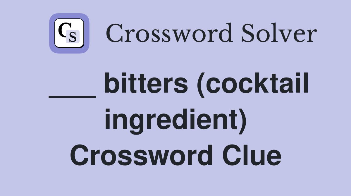 ___ bitters (cocktail ingredient) Crossword Clue