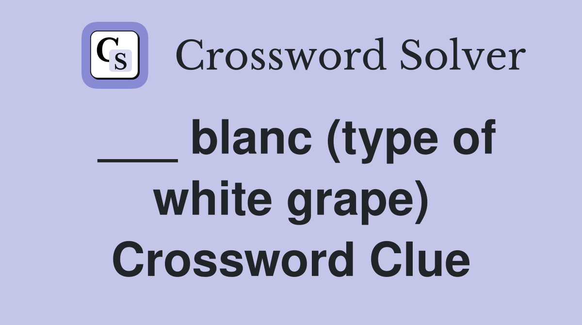 ___ blanc (type of white grape) Crossword Clue