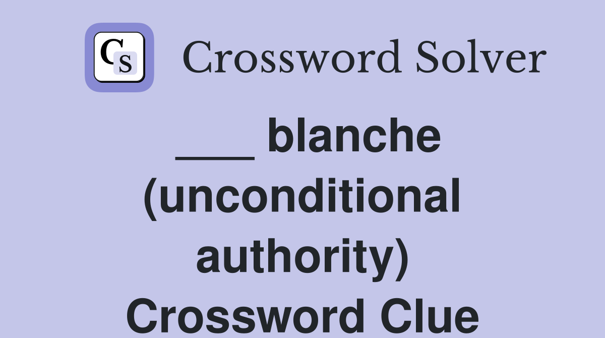 ___ blanche (unconditional authority) Crossword Clue