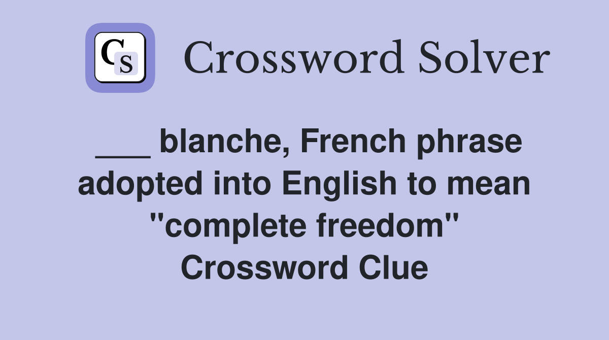 ___ blanche, French phrase adopted into English to mean "complete freedom" Crossword Clue