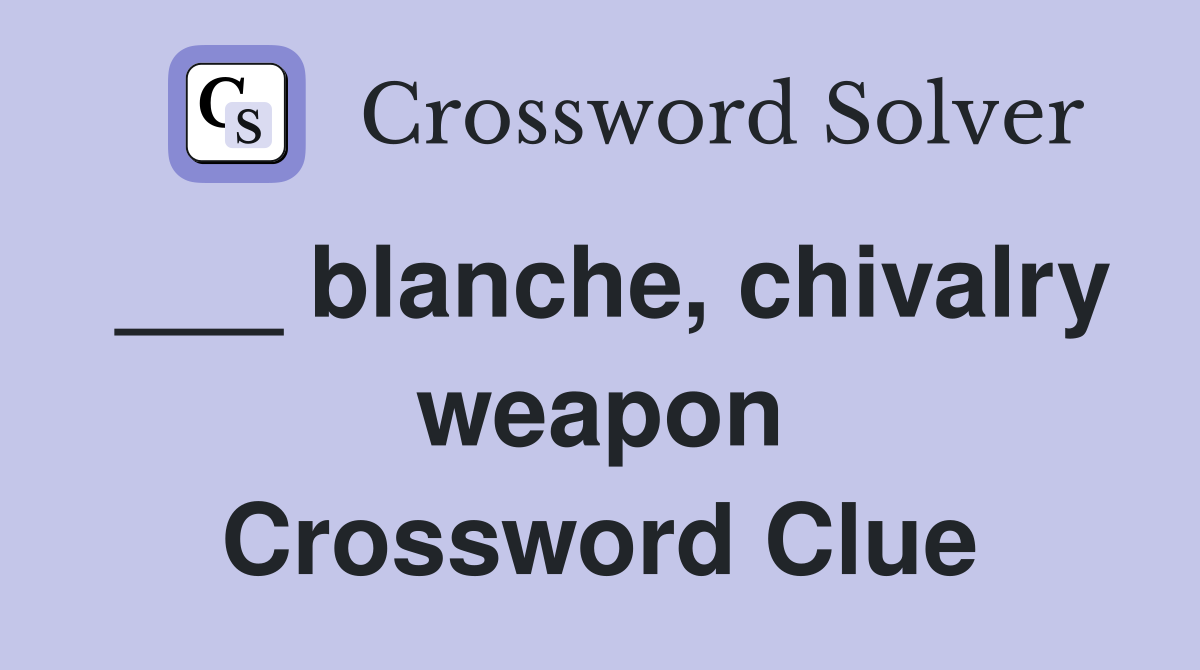 ___ blanche, chivalry weapon Crossword Clue