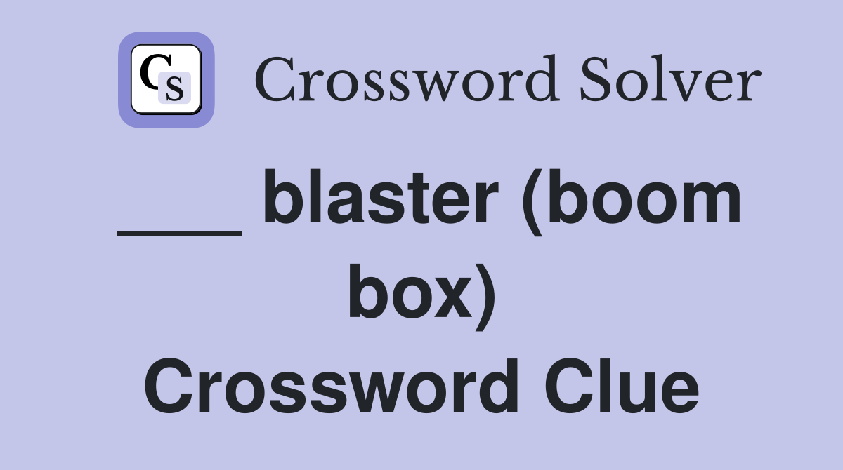 ___ blaster (boom box) Crossword Clue