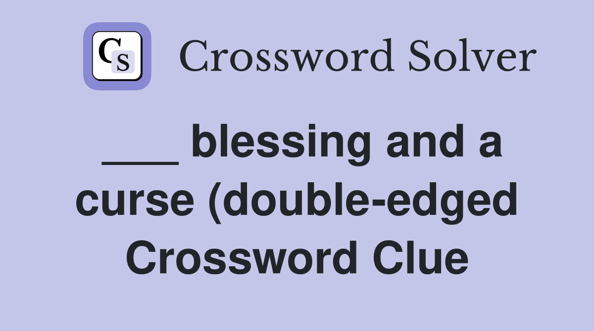 blessing and a curse (double edged) Crossword Clue Answers blessing and a curse (double edged) Crossword Clue Answers