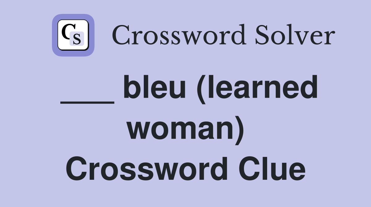 ___ bleu (learned woman) Crossword Clue