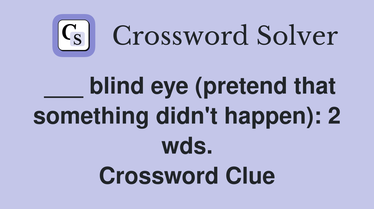 ___ blind eye (pretend that something didn't happen): 2 wds. Crossword Clue