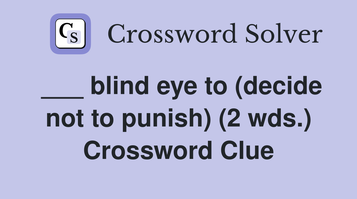 ___ blind eye to (decide not to punish) (2 wds.) Crossword Clue