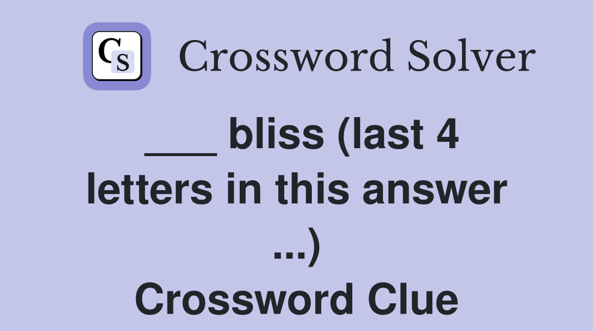 ___ bliss (last 4 letters in this answer ...) Crossword Clue