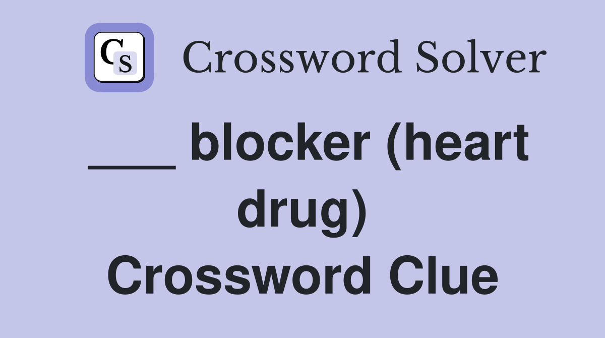 ___ blocker (heart drug) Crossword Clue
