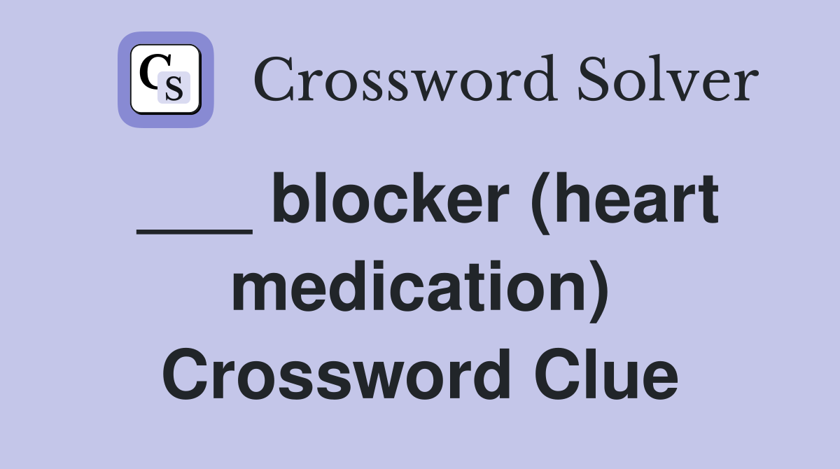 ___ blocker (heart medication) Crossword Clue