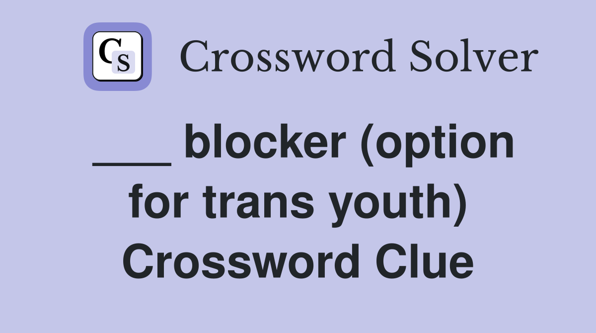 ___ blocker (option for trans youth) Crossword Clue